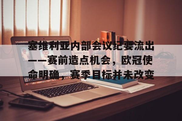 塞维利亚内部会议纪要流出——赛前造点机会，欧冠使命明确，赛季目标并未改变的简单介绍-乐鱼